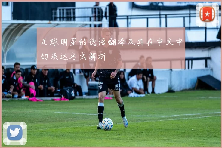 足球明星的德语翻译及其在中文中的表达方式解析