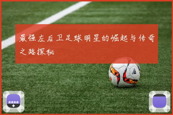 最强左后卫足球明星的崛起与传奇之路探秘