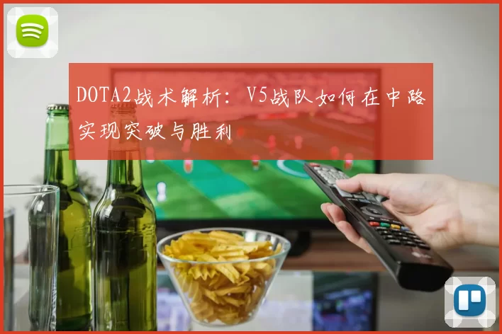 DOTA2战术解析：V5战队如何在中路实现突破与胜利